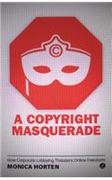 Copyright Masquerade: How Corporate Lobbying Threatens Online Freedoms