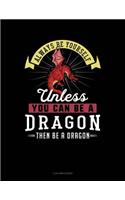 Always Be Yourself Unless You Can Be a Dragon Then Be a Dragon