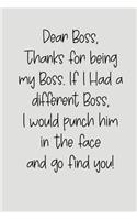 Dear Boss Thanks for Being My Boss, If I Had a Different Boss, I Would Punch Him in the Face and Go Find You!