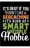 It's Okay If You Don't Like Geocaching It's Kind of Smart People Hobbie