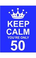 Keep Calm You're Only 50: Large Blue Notebook/Journal for Writing 100 Pages, 50th Birthday Gift for Men