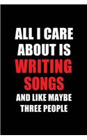 All I Care about Is Writing Songs and Like Maybe Three People: Blank Lined 6x9 Writing Songs Passion and Hobby Journal/Notebooks for Passionate People or as Gift for the Ones Who Eat, Sleep and Live It Forever.