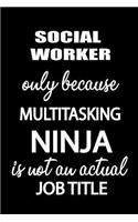 Social Worker Only Because Multitasking Ninja Is Not an Actual Job Title: It's Like Riding a Bike. Except the Bike Is on Fire. and You Are on Fire! Blank Line Journal