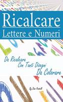 Ricalcare Lettere e Numeri: Lettere e Numeri da Ricalcare con Tanti Disegni da Colorare