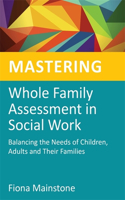 Mastering Whole Family Assessment in Social Work: Balancing the Needs of Children, Adults and Their Families(Mastering Social Work Skills)