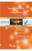 Secure Multi Party Computation A Complete Guide - 2020 Edition