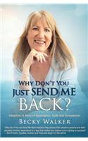 Why Don't You Just Send Me Back?: Adoption: A Story of Expectation, Truth and Compassion