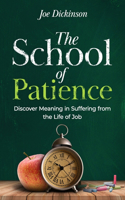 The School of Patience: Discover Meaning in Suffering from the Life of Job
