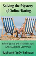 Solving the Mystery of Online Dating: Finding Love and Relationships While Avoiding Scammers: Finding Love and Relationships While Avoiding Scammers