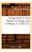 Voyages Du Sr. A. de la Motraye En Europe, Asie Et Afrique. T. 1 (Éd.1727)