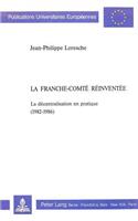 La Franche-Comte reinventee: La Décentralisation En Pratique (1982-1986)