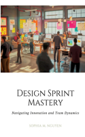 Design Sprint Mastery: Navigating Innovation and Team Dynamics
