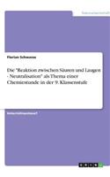 Die Reaktion zwischen Säuren und Laugen - Neutralisation als Thema einer Chemiestunde in der 9. Klassenstufe