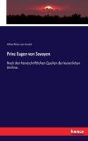 Prinz Eugen von Savoyen: Nach den handschriftlichen Quellen der kaiserlichen Archive.