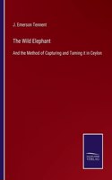 Wild Elephant: And the Method of Capturing and Taming it in Ceylon