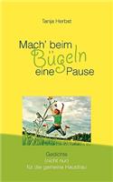 Mach' beim Bügeln eine Pause: Gedichte (nicht nur) für die gemeine Hausfrau(German)