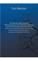 Die Beiden Bömischen Reformatoren Und Märtyrer Johann Huss Und Hieronymus Von Prag Nebst Einem Ueberblicke Der Hussiten-Kriege Und Der Fernern Entwickelung Der Evangelischen Wahrheit in Böhmen