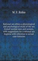 Rational sex ethics a physiological and psychological study of the sex livesof normal men and women
