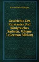 Geschichte Des Kurstaates Und Konigreiches Sachsen, Volume 3 (German Edition)