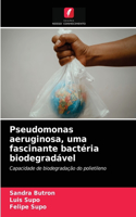 Pseudomonas aeruginosa, uma fascinante bactéria biodegradável