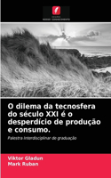 O dilema da tecnosfera do século XXI é o desperdício de produção e consumo.