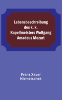 Lebensbeschreibung des k. k. Kapellmeisters Wolfgang Amadeus Mozart