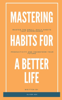 The Power of Patterns: Mastering Habits for a Better Life: Master the Small, Daily Habits That Can Supercharge Your Productivity and Transform Your Future.