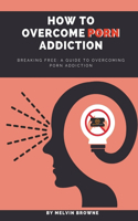 How to overcome porn addiction: Breaking Free: A Guide to Overcoming Porn Addiction