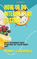 How to Do Intermittent Fasting: Why Intermittent Fasting Is Your Best Bet