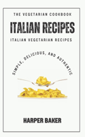 Italian Vegetarian Recipes Cookbook: Simple, Delicious, and Authentic Italian Vegetarian Recipes