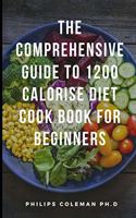 The Comprehensive Guide to 1200 Calorise Diet Cook Book for Beginners