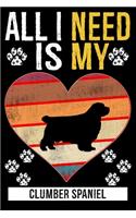 All I Need Is My CLUMBER SPANIEL: Gifts For Clumber Spaniel Dog Lovers - 116 Pages, 6 x 9, Matte Finish