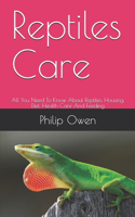 Reptiles Care: All You Need To Know About Reptiles, Housing, Diet, Health Care And Feeding