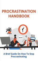 Procrastination Handbook: A Brief Guide On How To Stop Procrastinating: Achieve Meaningful Things