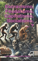 Escravismo, Feudalismo, Capitalismo, Socialismo, ... ?