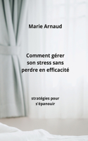 Comment gérer son stress sans perdre en efficacité