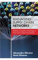 Managing Supply Chain Networks: Building Competitive Advantage in Fluid and Complex Environments