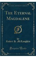 The Eternal Magdalene (Classic Reprint)