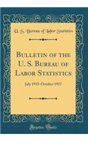 Bulletin of the U. S. Bureau of Labor Statistics: July 1915-October 1917 (Classic Reprint)