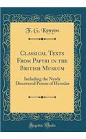 Classical Texts from Papyri in the British Museum: Including the Newly Discovered Poems of Herodas (Classic Reprint): Including the Newly Discovered Poems of Herodas (Classic Reprint)