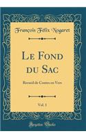 Le Fond Du Sac, Vol. 1: Recueil de Contes En Vers (Classic Reprint): Recueil de Contes En Vers (Classic Reprint)