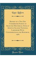 Report of a Two Day Underwater Survey of Selected Historical Sites at Apostle Islands National Lakeshore with Considerations for Research, 1982 (Classic Reprint)