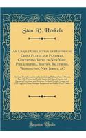 An Unique Collection of Historical China Plates and Platters, Containing Views in New York, Philadelphia, Boston, Baltimore, Washington, New Jersey, &C: Antique Watches and Jewelry, Including William Penn's Watch, Rare Old Pewter and Early American