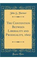 The Contention Between Liberality and Prodigality, 1602 (Classic Reprint)