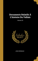 Documents Relatifs À L'histoire Du Vallais; Volume 32