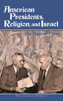 American Presidents, Religion, and Israel: The Heirs of Cyrus