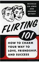 Flirting 101: How to Charm Your Way to Love, Friendship, and Success