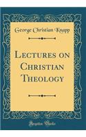 Lectures on Christian Theology (Classic Reprint)