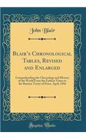 Blairs Chronological Tables, Revised and Enlarged: Comprehending the Chronology and History of the World From the Earliest Times to the Russian Treaty of Peace, April, 1856 (Classic Reprint)