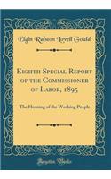 Eighth Special Report of the Commissioner of Labor, 1895: The Housing of the Working People (Classic Reprint)